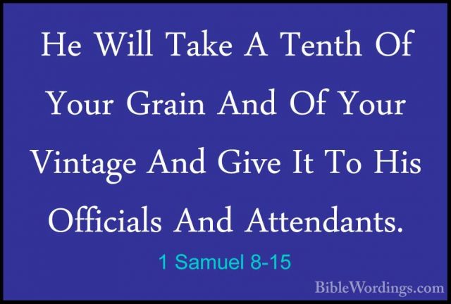 1 Samuel 8-15 - He Will Take A Tenth Of Your Grain And Of Your ViHe Will Take A Tenth Of Your Grain And Of Your Vintage And Give It To His Officials And Attendants. 