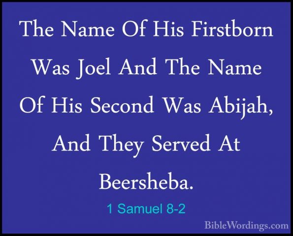 1 Samuel 8-2 - The Name Of His Firstborn Was Joel And The Name OfThe Name Of His Firstborn Was Joel And The Name Of His Second Was Abijah, And They Served At Beersheba. 