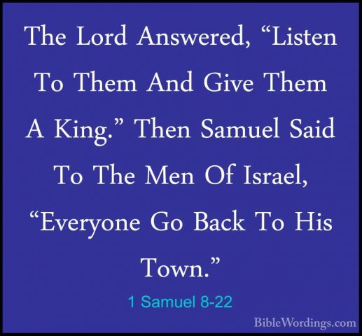 1 Samuel 8-22 - The Lord Answered, "Listen To Them And Give ThemThe Lord Answered, "Listen To Them And Give Them A King." Then Samuel Said To The Men Of Israel, "Everyone Go Back To His Town."