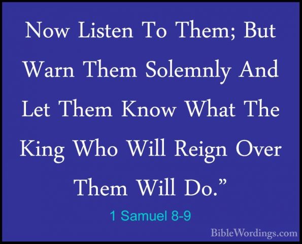 1 Samuel 8-9 - Now Listen To Them; But Warn Them Solemnly And LetNow Listen To Them; But Warn Them Solemnly And Let Them Know What The King Who Will Reign Over Them Will Do." 