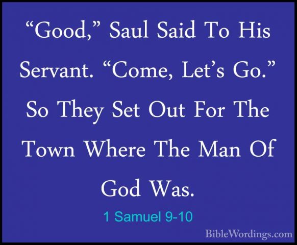 1 Samuel 9-10 - "Good," Saul Said To His Servant. "Come, Let's Go"Good," Saul Said To His Servant. "Come, Let's Go." So They Set Out For The Town Where The Man Of God Was. 