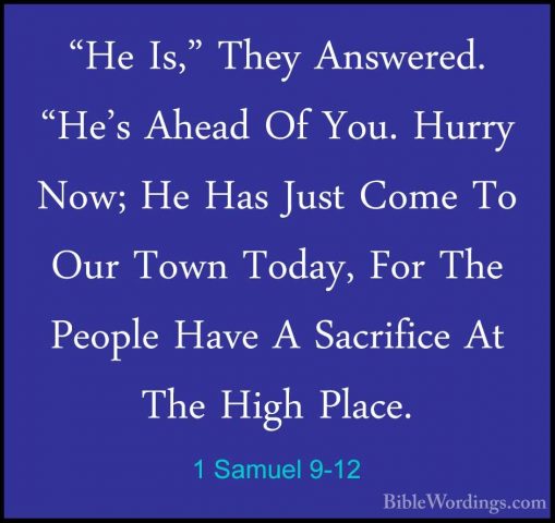 1 Samuel 9-12 - "He Is," They Answered. "He's Ahead Of You. Hurry"He Is," They Answered. "He's Ahead Of You. Hurry Now; He Has Just Come To Our Town Today, For The People Have A Sacrifice At The High Place. 