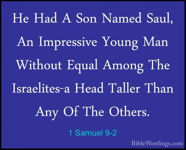 1 Samuel 9-2 - He Had A Son Named Saul, An Impressive Young Man WHe Had A Son Named Saul, An Impressive Young Man Without Equal Among The Israelites-a Head Taller Than Any Of The Others. 