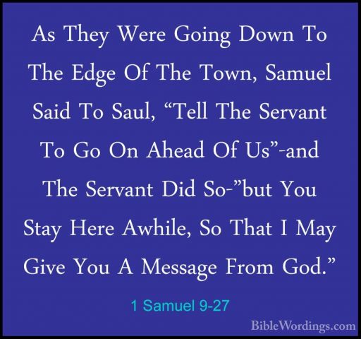 1 Samuel 9-27 - As They Were Going Down To The Edge Of The Town,As They Were Going Down To The Edge Of The Town, Samuel Said To Saul, "Tell The Servant To Go On Ahead Of Us"-and The Servant Did So-"but You Stay Here Awhile, So That I May Give You A Message From God."