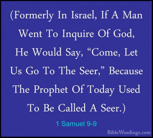 1 Samuel 9-9 - (Formerly In Israel, If A Man Went To Inquire Of G(Formerly In Israel, If A Man Went To Inquire Of God, He Would Say, "Come, Let Us Go To The Seer," Because The Prophet Of Today Used To Be Called A Seer.) 