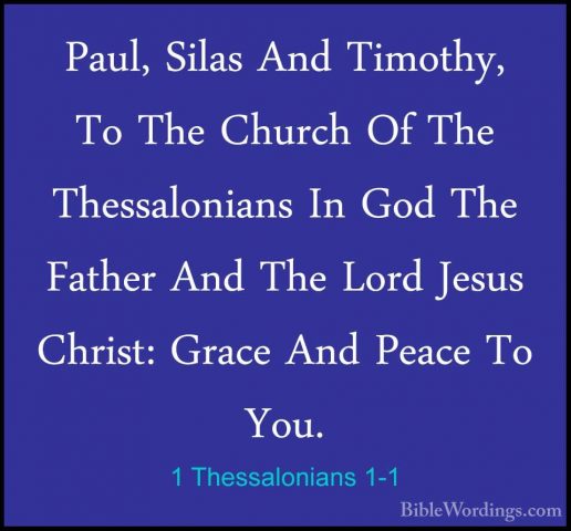 1 Thessalonians 1-1 - Paul, Silas And Timothy, To The Church Of TPaul, Silas And Timothy, To The Church Of The Thessalonians In God The Father And The Lord Jesus Christ: Grace And Peace To You. 