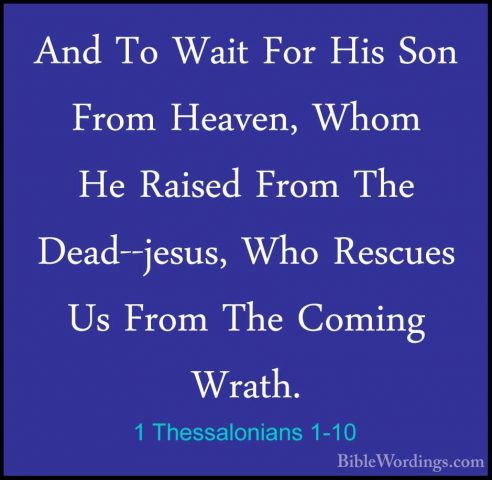 1 Thessalonians 1-10 - And To Wait For His Son From Heaven, WhomAnd To Wait For His Son From Heaven, Whom He Raised From The Dead--jesus, Who Rescues Us From The Coming Wrath.