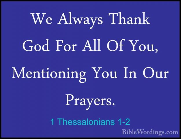 1 Thessalonians 1-2 - We Always Thank God For All Of You, MentionWe Always Thank God For All Of You, Mentioning You In Our Prayers. 