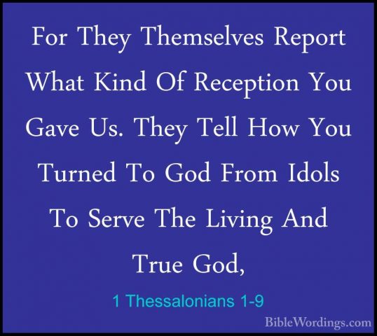 1 Thessalonians 1-9 - For They Themselves Report What Kind Of RecFor They Themselves Report What Kind Of Reception You Gave Us. They Tell How You Turned To God From Idols To Serve The Living And True God, 