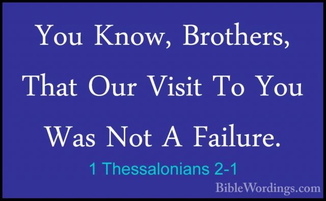 1 Thessalonians 2-1 - You Know, Brothers, That Our Visit To You WYou Know, Brothers, That Our Visit To You Was Not A Failure. 