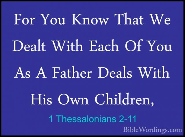 1 Thessalonians 2-11 - For You Know That We Dealt With Each Of YoFor You Know That We Dealt With Each Of You As A Father Deals With His Own Children, 