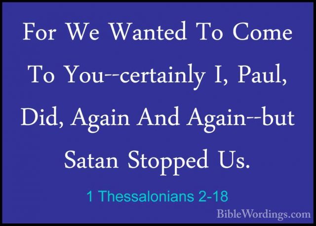 1 Thessalonians 2-18 - For We Wanted To Come To You--certainly I,For We Wanted To Come To You--certainly I, Paul, Did, Again And Again--but Satan Stopped Us. 