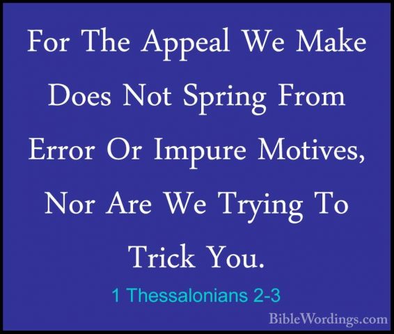 1 Thessalonians 2-3 - For The Appeal We Make Does Not Spring FromFor The Appeal We Make Does Not Spring From Error Or Impure Motives, Nor Are We Trying To Trick You. 