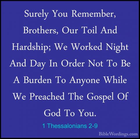 1 Thessalonians 2-9 - Surely You Remember, Brothers, Our Toil AndSurely You Remember, Brothers, Our Toil And Hardship; We Worked Night And Day In Order Not To Be A Burden To Anyone While We Preached The Gospel Of God To You. 