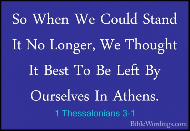 1 Thessalonians 3-1 - So When We Could Stand It No Longer, We ThoSo When We Could Stand It No Longer, We Thought It Best To Be Left By Ourselves In Athens. 