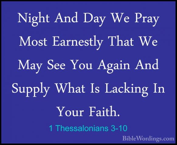 1 Thessalonians 3-10 - Night And Day We Pray Most Earnestly ThatNight And Day We Pray Most Earnestly That We May See You Again And Supply What Is Lacking In Your Faith. 