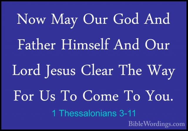 1 Thessalonians 3-11 - Now May Our God And Father Himself And OurNow May Our God And Father Himself And Our Lord Jesus Clear The Way For Us To Come To You. 