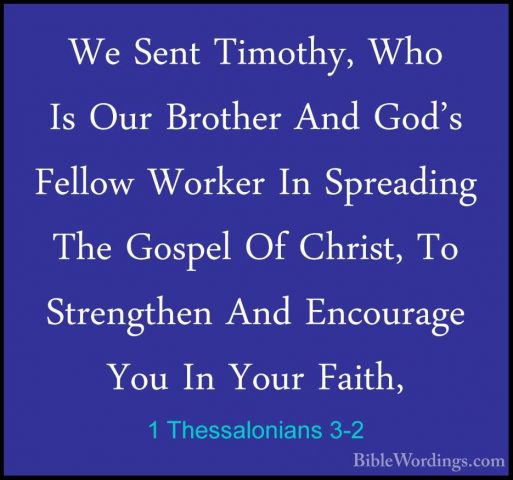 1 Thessalonians 3-2 - We Sent Timothy, Who Is Our Brother And GodWe Sent Timothy, Who Is Our Brother And God's Fellow Worker In Spreading The Gospel Of Christ, To Strengthen And Encourage You In Your Faith, 