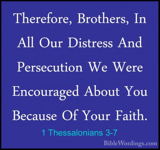 1 Thessalonians 3-7 - Therefore, Brothers, In All Our Distress AnTherefore, Brothers, In All Our Distress And Persecution We Were Encouraged About You Because Of Your Faith. 