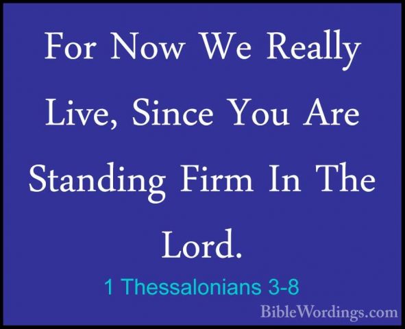 1 Thessalonians 3-8 - For Now We Really Live, Since You Are StandFor Now We Really Live, Since You Are Standing Firm In The Lord. 