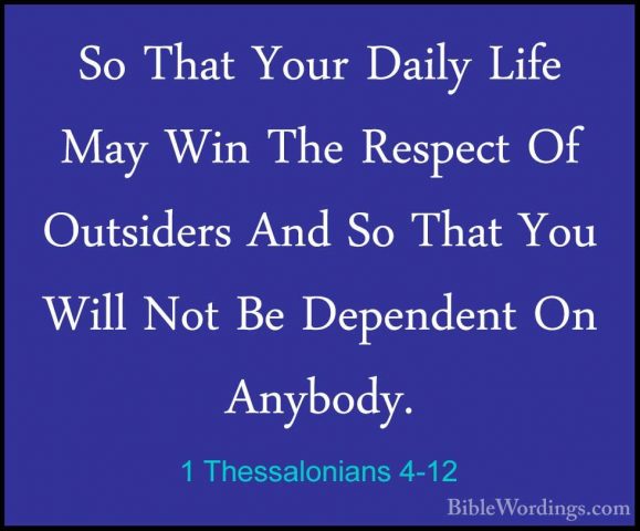 1 Thessalonians 4-12 - So That Your Daily Life May Win The RespecSo That Your Daily Life May Win The Respect Of Outsiders And So That You Will Not Be Dependent On Anybody. 