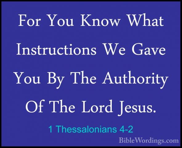 1 Thessalonians 4-2 - For You Know What Instructions We Gave YouFor You Know What Instructions We Gave You By The Authority Of The Lord Jesus. 