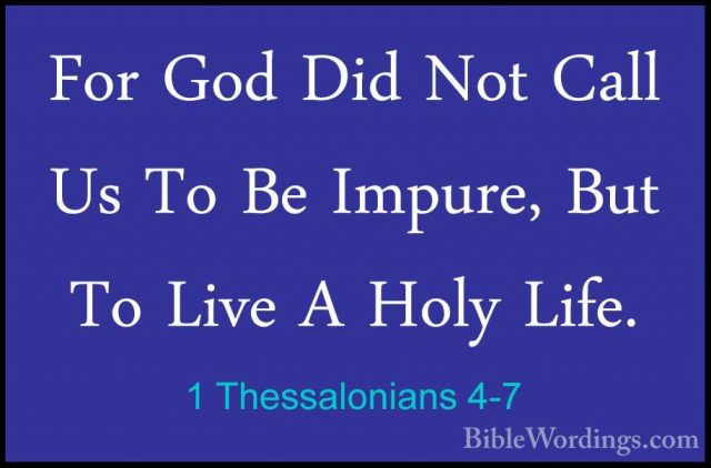 1 Thessalonians 4-7 - For God Did Not Call Us To Be Impure, But TFor God Did Not Call Us To Be Impure, But To Live A Holy Life. 