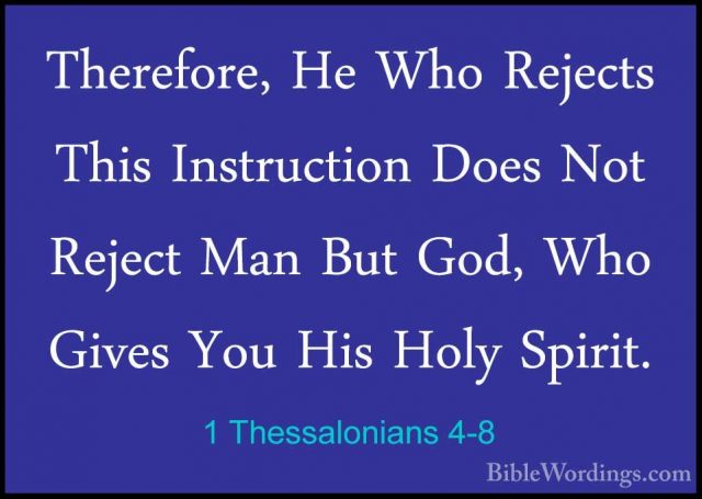 1 Thessalonians 4-8 - Therefore, He Who Rejects This InstructionTherefore, He Who Rejects This Instruction Does Not Reject Man But God, Who Gives You His Holy Spirit. 