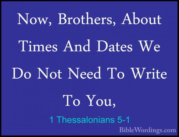 1 Thessalonians 5-1 - Now, Brothers, About Times And Dates We DoNow, Brothers, About Times And Dates We Do Not Need To Write To You, 