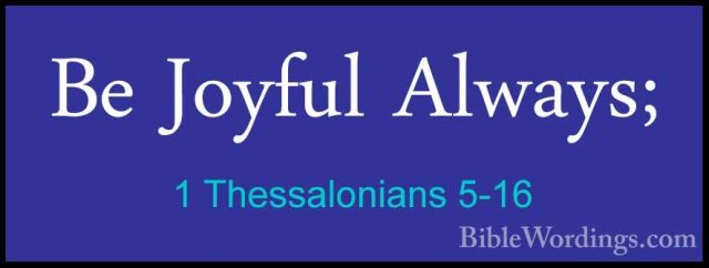 1 Thessalonians 5-16 - Be Joyful Always;Be Joyful Always; 
