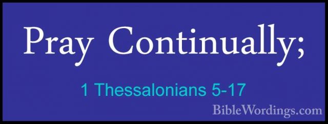 1 Thessalonians 5-17 - Pray Continually;Pray Continually; 