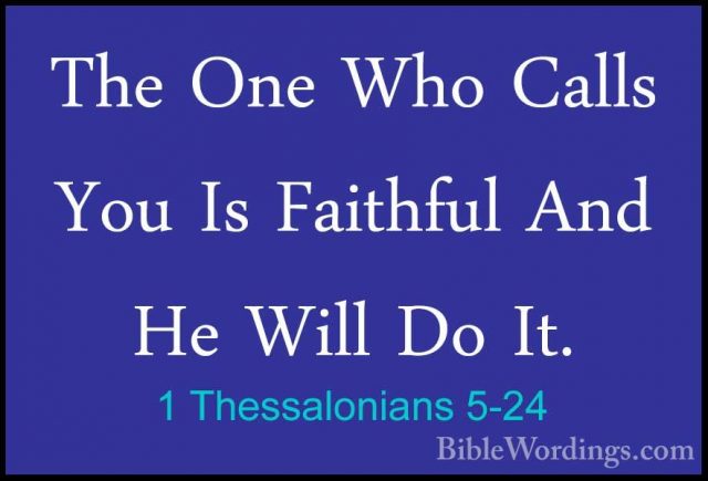 1 Thessalonians 5-24 - The One Who Calls You Is Faithful And He WThe One Who Calls You Is Faithful And He Will Do It. 