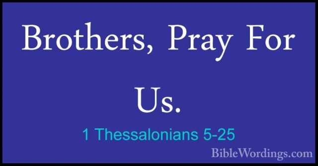 1 Thessalonians 5-25 - Brothers, Pray For Us.Brothers, Pray For Us. 