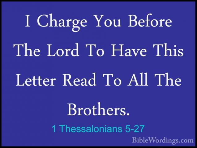 1 Thessalonians 5-27 - I Charge You Before The Lord To Have ThisI Charge You Before The Lord To Have This Letter Read To All The Brothers. 
