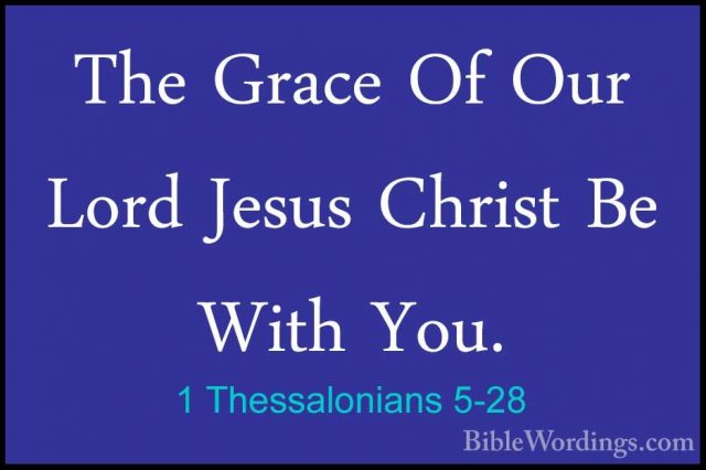 1 Thessalonians 5-28 - The Grace Of Our Lord Jesus Christ Be WithThe Grace Of Our Lord Jesus Christ Be With You.
