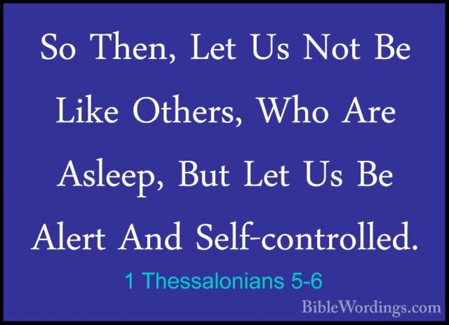 1 Thessalonians 5-6 - So Then, Let Us Not Be Like Others, Who AreSo Then, Let Us Not Be Like Others, Who Are Asleep, But Let Us Be Alert And Self-controlled. 