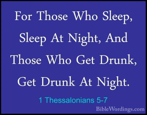 1 Thessalonians 5-7 - For Those Who Sleep, Sleep At Night, And ThFor Those Who Sleep, Sleep At Night, And Those Who Get Drunk, Get Drunk At Night. 