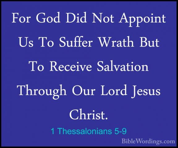 1 Thessalonians 5-9 - For God Did Not Appoint Us To Suffer WrathFor God Did Not Appoint Us To Suffer Wrath But To Receive Salvation Through Our Lord Jesus Christ. 