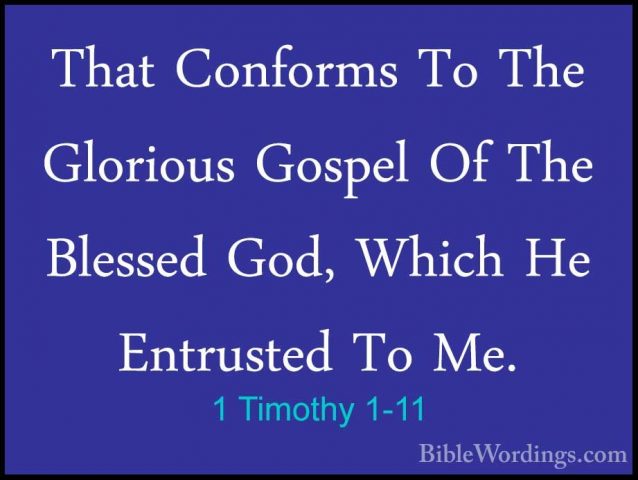 1 Timothy 1-11 - That Conforms To The Glorious Gospel Of The BlesThat Conforms To The Glorious Gospel Of The Blessed God, Which He Entrusted To Me. 