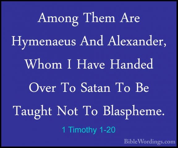 1 Timothy 1-20 - Among Them Are Hymenaeus And Alexander, Whom I HAmong Them Are Hymenaeus And Alexander, Whom I Have Handed Over To Satan To Be Taught Not To Blaspheme.