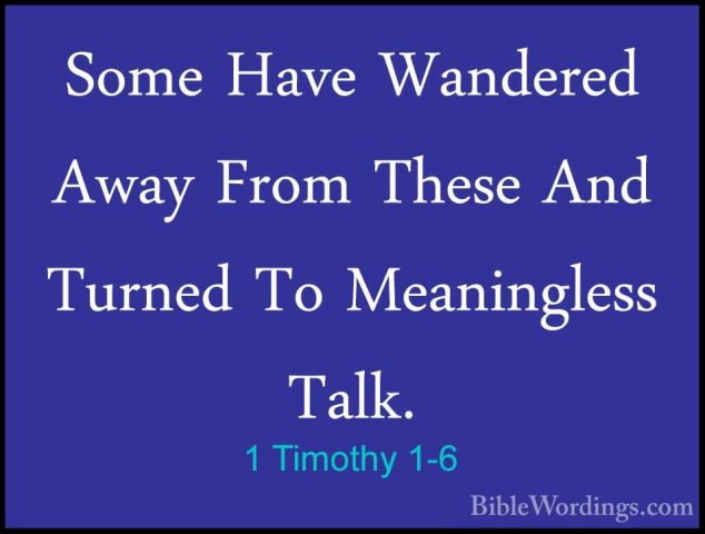 1 Timothy 1-6 - Some Have Wandered Away From These And Turned ToSome Have Wandered Away From These And Turned To Meaningless Talk. 