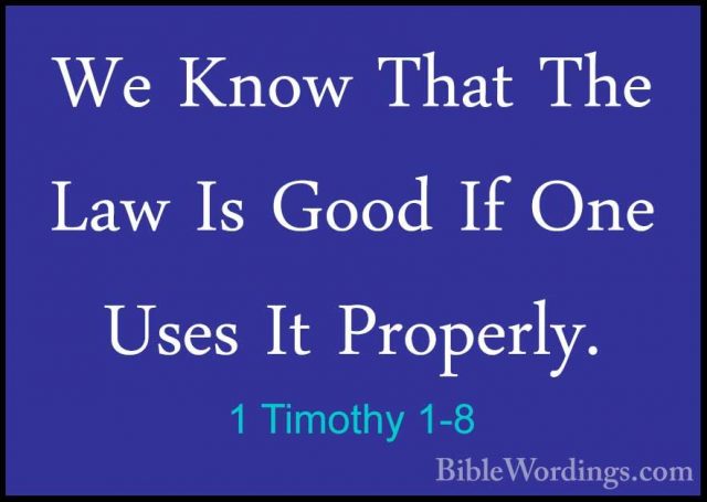 1 Timothy 1-8 - We Know That The Law Is Good If One Uses It PropeWe Know That The Law Is Good If One Uses It Properly. 