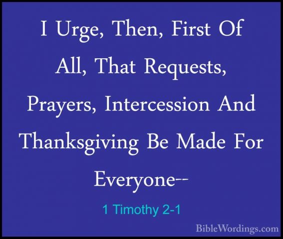 1 Timothy 2-1 - I Urge, Then, First Of All, That Requests, PrayerI Urge, Then, First Of All, That Requests, Prayers, Intercession And Thanksgiving Be Made For Everyone-- 