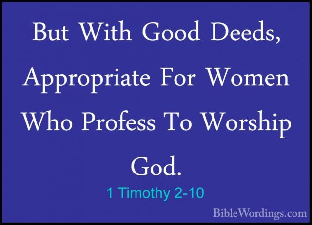 1 Timothy 2-10 - But With Good Deeds, Appropriate For Women Who PBut With Good Deeds, Appropriate For Women Who Profess To Worship God. 