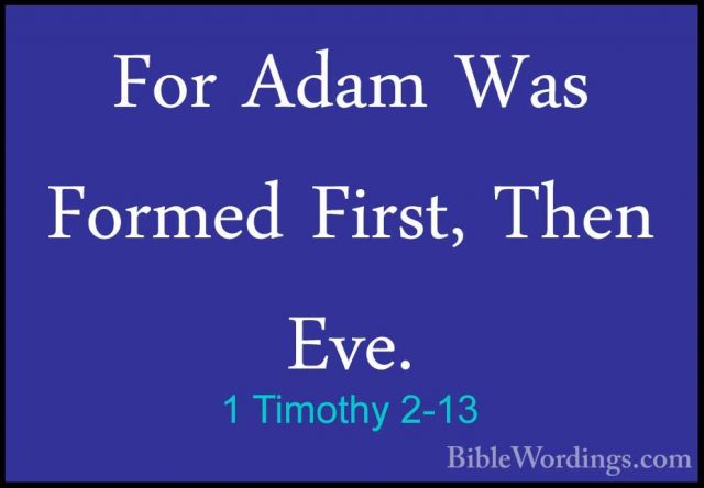 1 Timothy 2-13 - For Adam Was Formed First, Then Eve.For Adam Was Formed First, Then Eve. 