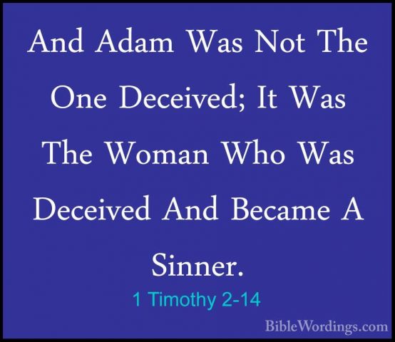 1 Timothy 2-14 - And Adam Was Not The One Deceived; It Was The WoAnd Adam Was Not The One Deceived; It Was The Woman Who Was Deceived And Became A Sinner. 