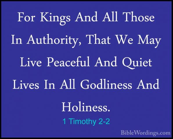 1 Timothy 2-2 - For Kings And All Those In Authority, That We MayFor Kings And All Those In Authority, That We May Live Peaceful And Quiet Lives In All Godliness And Holiness. 