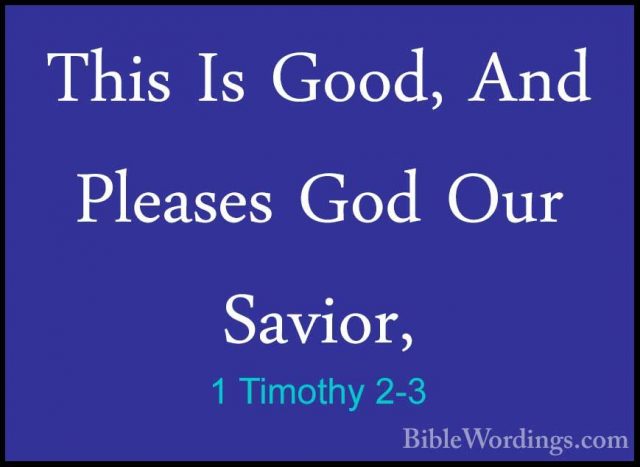 1 Timothy 2-3 - This Is Good, And Pleases God Our Savior,This Is Good, And Pleases God Our Savior, 
