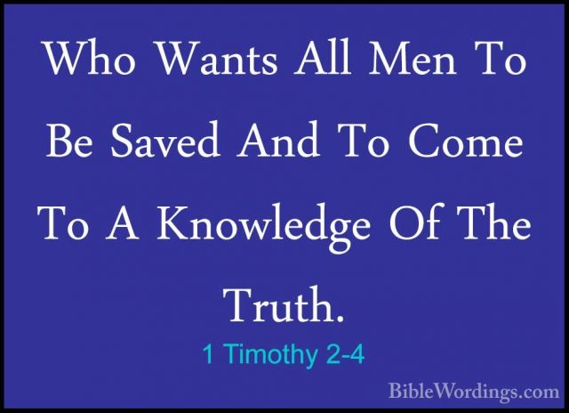 1 Timothy 2-4 - Who Wants All Men To Be Saved And To Come To A KnWho Wants All Men To Be Saved And To Come To A Knowledge Of The Truth. 