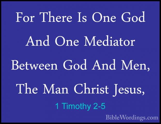 1 Timothy 2-5 - For There Is One God And One Mediator Between GodFor There Is One God And One Mediator Between God And Men, The Man Christ Jesus, 